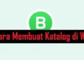 Cara Membuat Katalog di WA Android, iPhone dan WA Web