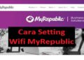 Cara Setting Wifi MyRepublic, Mudah dan Praktis