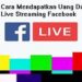Cara Mendapatkan Uang Dari Live Streaming Facebook 7 Cara Mengetahui Posisi Seseorang Melalui Google Maps Tanpa Diketahui