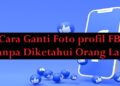 Cara Ganti Foto Profil FB Tanpa Diketahui Orang Lain 9 2 Cara Melihat Story WA yang di Privasi dari Kita