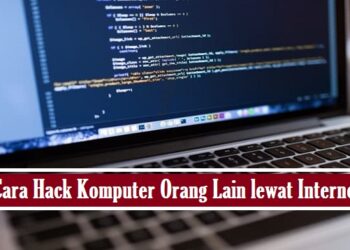 Cara Hack Komputer Orang Lain Lewat Internet