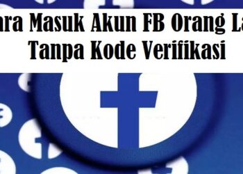 3 Cara Masuk Akun FB Orang Lain Tanpa Kode Verifikasi