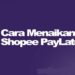 Cara Menaikkan Limit Shopee Paylater