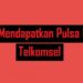 7 Cara Mendapatkan Pulsa Gratis Telkomsel