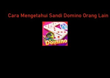 3 Cara Mengetahui Sandi Domino Orang Lain